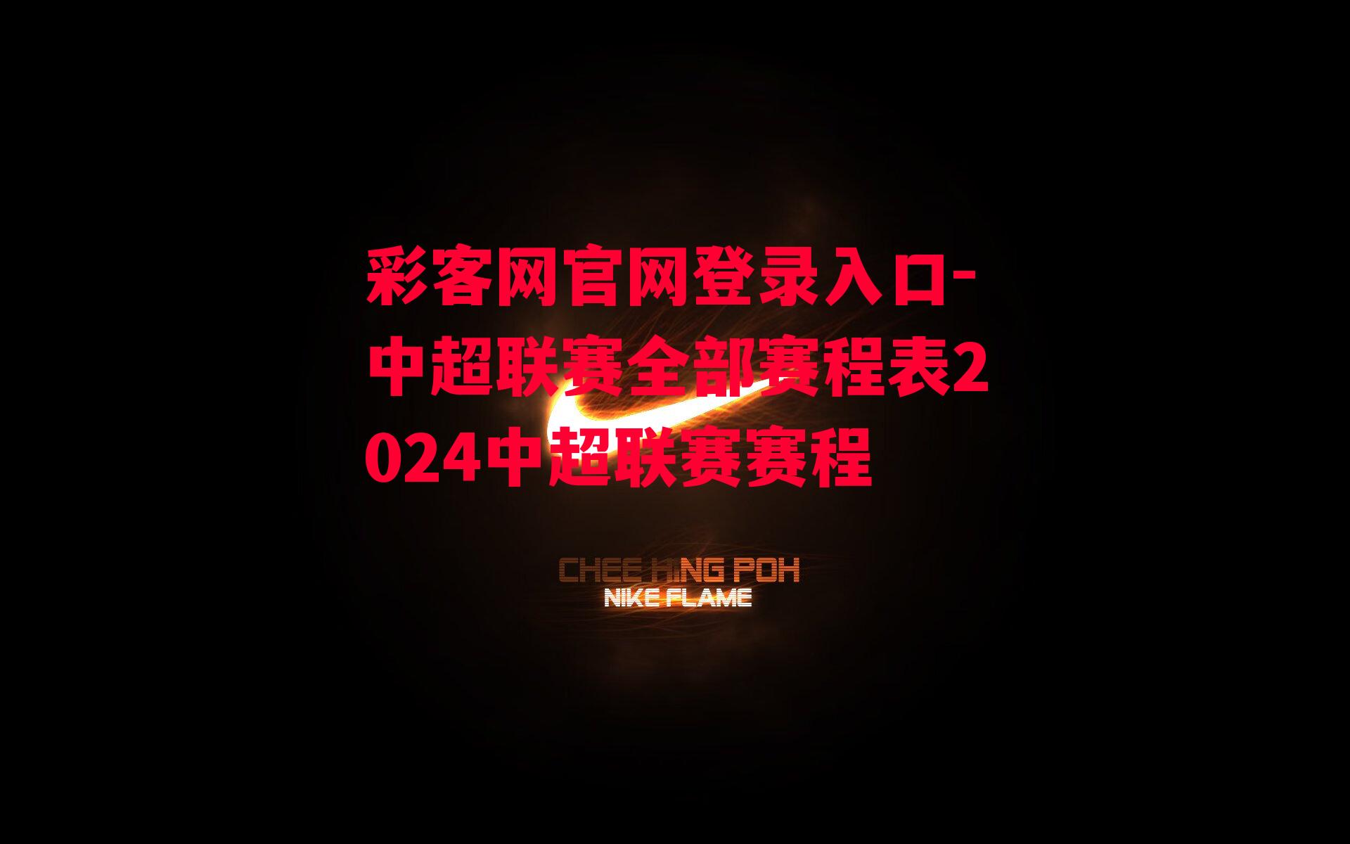 彩客网官网登录入口-中超联赛全部赛程表2024中超联赛赛程